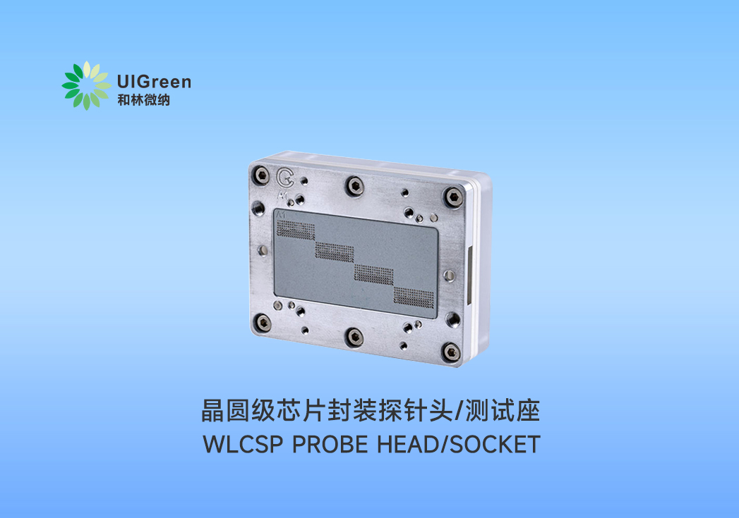 UIG产品速递 | ​晶圆级芯片封装探针头/测试座